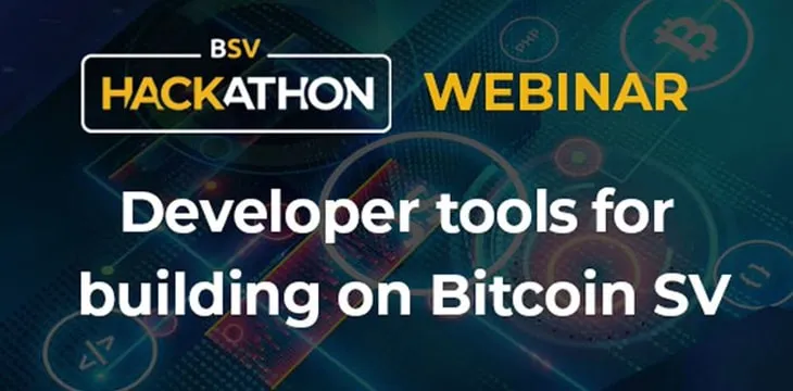 Bitcoin SV Hackathon webinar takes a look at 5 tools for building apps and services