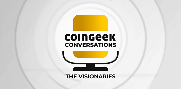CoinGeek Conversations: The Visionaries