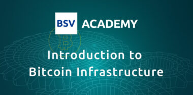 Get your ‘Introduction to Bitcoin Infrastructure’ with Bitcoin SV Academy new course