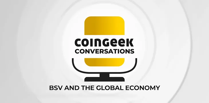 CoinGeek Conversations Summer Specials 2022: Bitcoin SV and the global economy