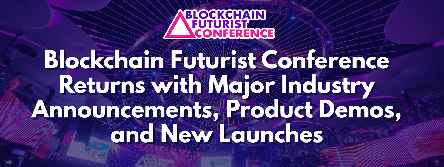 Blockchain Futurist Conference returns with major industry announcements, product demos, and new launches