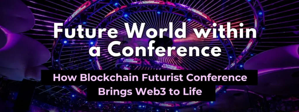 A future world within a conference: How Blockchain Futurist Conference brings web3 to life